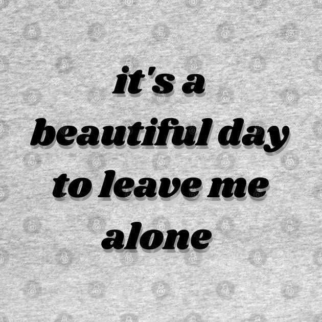 it's a beautiful day to leave me alone by mdr design